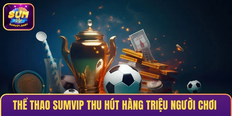 Thể thao SUMVIP thu hút hàng triệu người chơi 