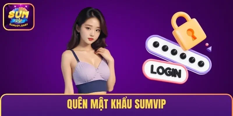 Quên Mật Khẩu SUMVIP: Hướng Dẫn Khôi Phục Nhanh Chóng