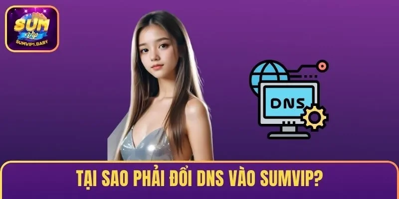 Tại sao phải Đổi DNS Vào SUMVIP?
