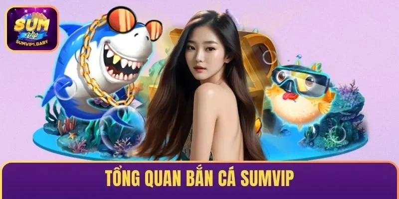 Tổng quan Bắn cá SUMVIP