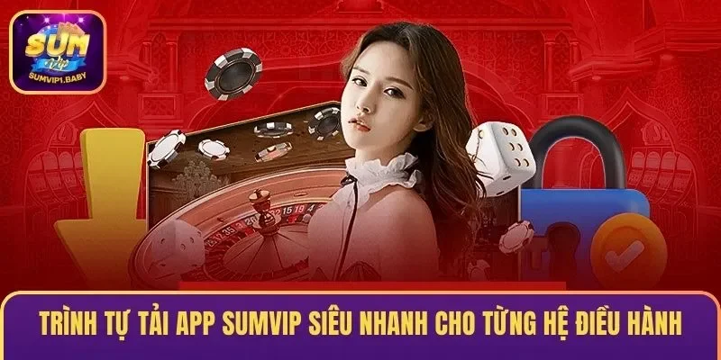 Trình tự tải app SUMVIP siêu nhanh cho từng hệ điều hành